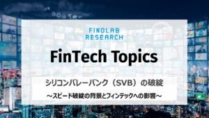 [FinTech Topics] シリコンバレーバンク（SVB）の破綻　～スピード破綻の背景とフィンテックへの影響～