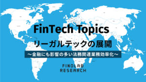 [FinTech Topics] リーガルテックの展開～金融にも影響の多い法務関連業務効率化～