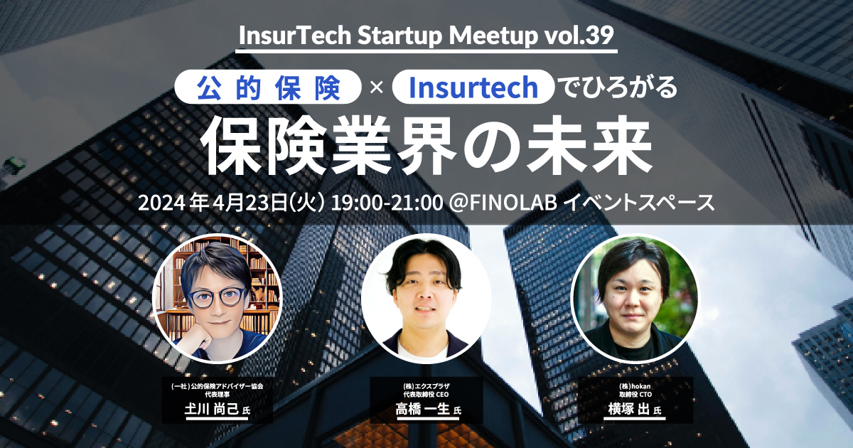 4/23 InsurTech Startup Meetup #39 公的保険×Insurtechでひろがる保険業界の未来