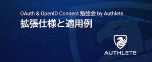 4/24 OAuth & OpenID Connect 勉強会 by Authlete - 拡張仕様と適用例