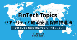 [FinTech Topics] セキュリティと経済安全保障推進法～金融インフラの安全確保とサイバーセキュリティ～| FinTech Topics#103