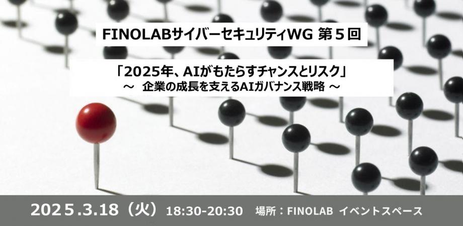 3/18 サイバーセキュリティWG #5 2025年、AIがもたらすチャンスとリスク ～企業の成長を支えるAIガバナンス戦略～